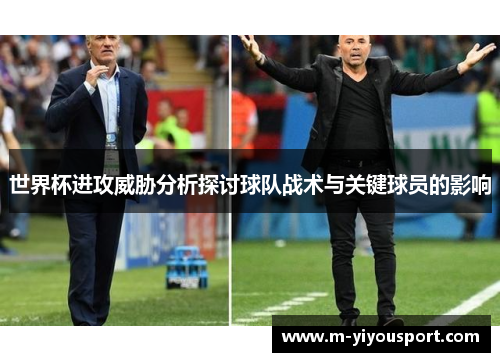世界杯进攻威胁分析探讨球队战术与关键球员的影响