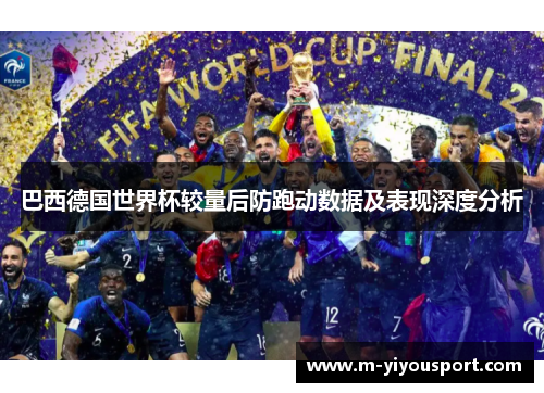 巴西德国世界杯较量后防跑动数据及表现深度分析