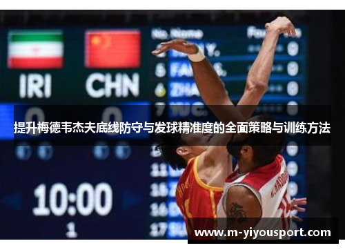 提升梅德韦杰夫底线防守与发球精准度的全面策略与训练方法