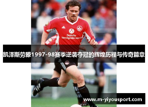 凯泽斯劳滕1997-98赛季逆袭夺冠的辉煌历程与传奇篇章