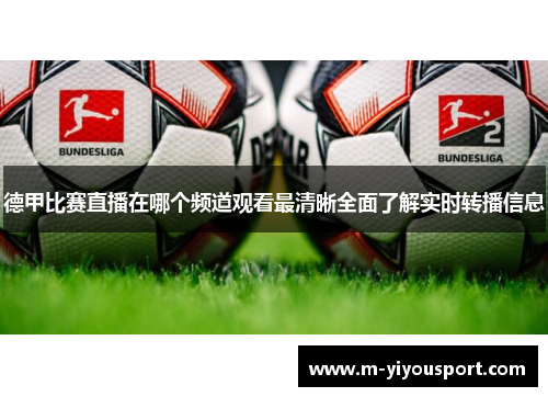 德甲比赛直播在哪个频道观看最清晰全面了解实时转播信息