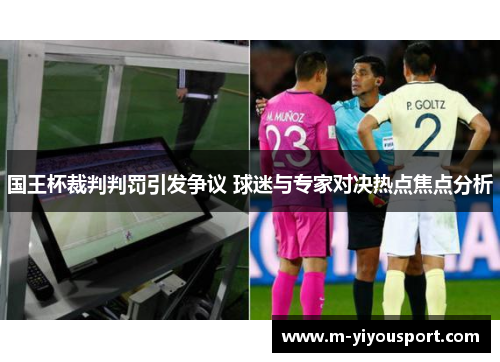 国王杯裁判判罚引发争议 球迷与专家对决热点焦点分析