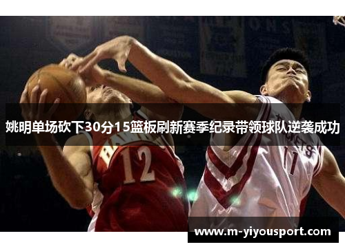 姚明单场砍下30分15篮板刷新赛季纪录带领球队逆袭成功