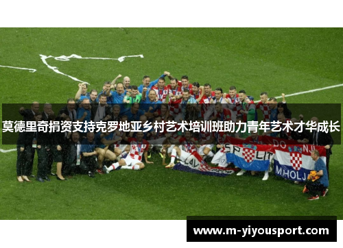 莫德里奇捐资支持克罗地亚乡村艺术培训班助力青年艺术才华成长