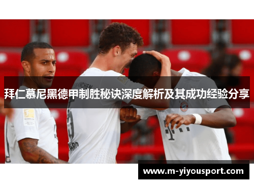 拜仁慕尼黑德甲制胜秘诀深度解析及其成功经验分享