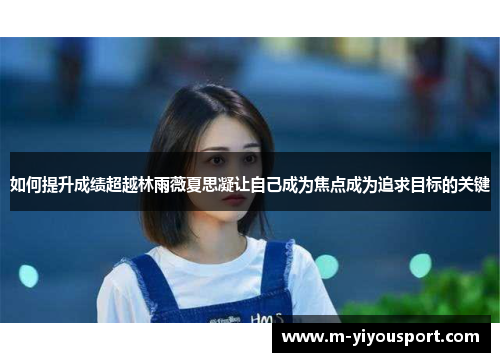 如何提升成绩超越林雨薇夏思凝让自己成为焦点成为追求目标的关键