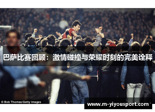 巴萨比赛回顾：激情碰撞与荣耀时刻的完美诠释
