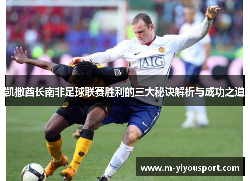 凯撒酋长南非足球联赛胜利的三大秘诀解析与成功之道
