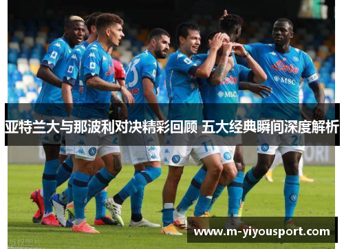 亚特兰大与那波利对决精彩回顾 五大经典瞬间深度解析