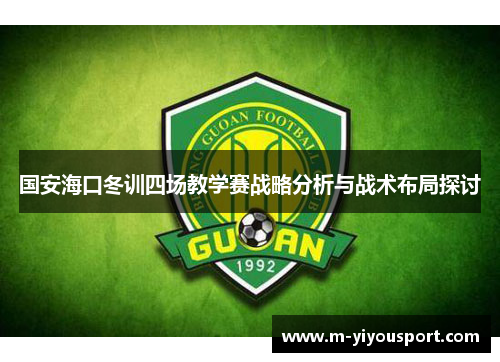 国安海口冬训四场教学赛战略分析与战术布局探讨
