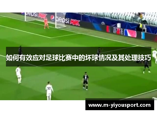 如何有效应对足球比赛中的坏球情况及其处理技巧