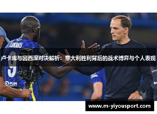 卢卡库与因西涅对决解析：意大利胜利背后的战术博弈与个人表现
