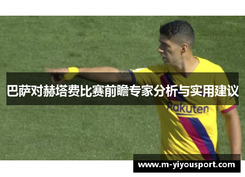 巴萨对赫塔费比赛前瞻专家分析与实用建议