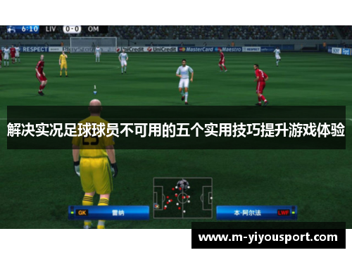 解决实况足球球员不可用的五个实用技巧提升游戏体验