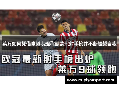 莱万如何凭借卓越表现称霸欧冠射手榜并不断超越自我